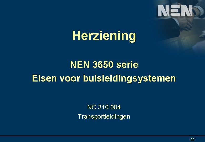 Herziening NEN 3650 serie Eisen voor buisleidingsystemen NC 310 004 Transportleidingen 29 
