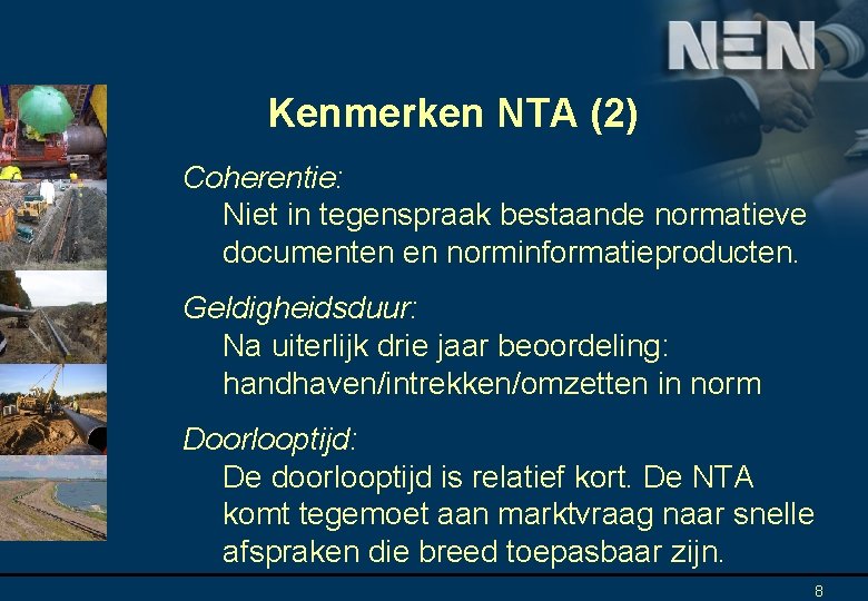 Kenmerken NTA (2) Coherentie: Niet in tegenspraak bestaande normatieve documenten en norminformatieproducten. Geldigheidsduur: Na