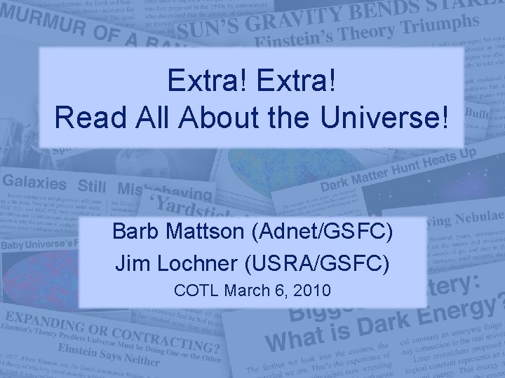 Extra! Read All About the Universe! Barb Mattson (Adnet/GSFC) Jim Lochner (USRA/GSFC) COTL March