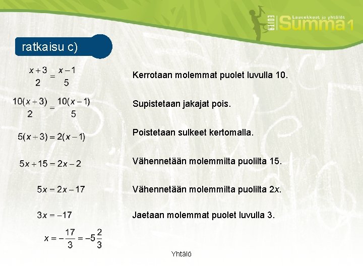 ratkaisu c) esimerkki 1 Kerrotaan molemmat puolet luvulla 10. Supistetaan jakajat pois. Poistetaan sulkeet