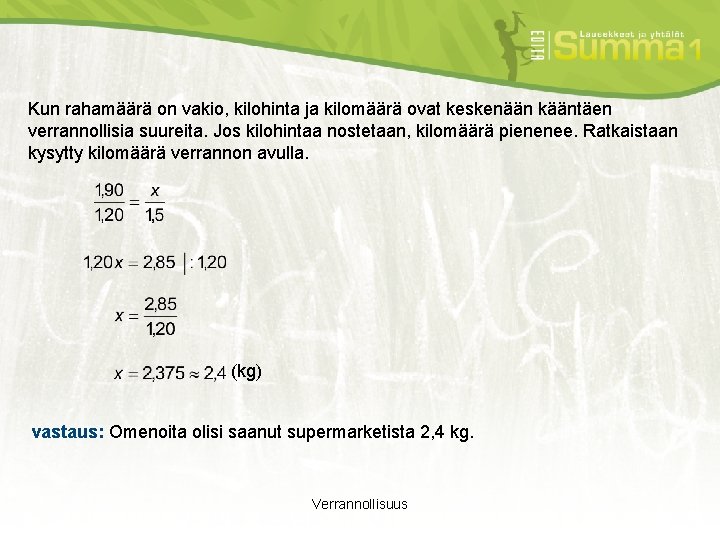 Kun rahamäärä on vakio, kilohinta ja kilomäärä ovat keskenään kääntäen verrannollisia suureita. Jos kilohintaa