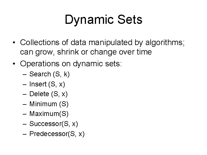 Dynamic Sets • Collections of data manipulated by algorithms; can grow, shrink or change
