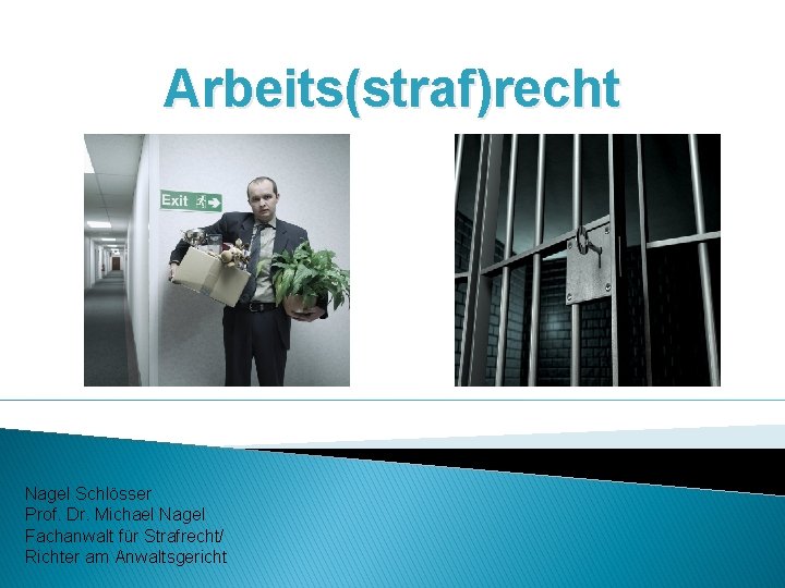 Arbeits(straf)recht Nagel Schlösser Prof. Dr. Michael Nagel Fachanwalt für Strafrecht/ Richter am Anwaltsgericht 