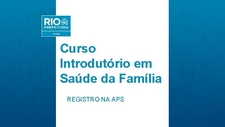 Curso Introdutório em Saúde da Família REGISTRO NA APS 