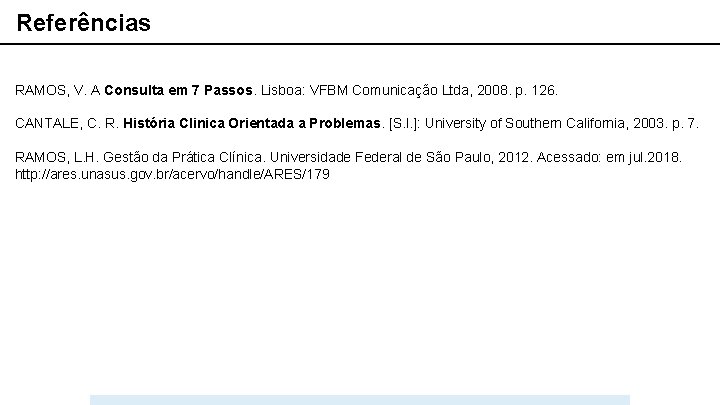 Referências RAMOS, V. A Consulta em 7 Passos. Lisboa: VFBM Comunicação Ltda, 2008. p.