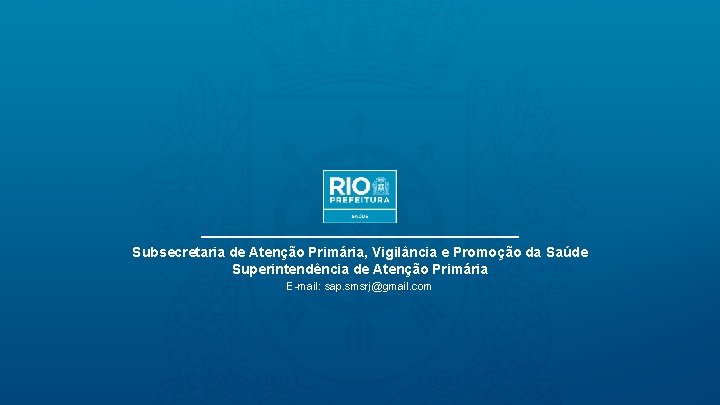 Subsecretaria de Atenção Primária, Vigilância e Promoção da Saúde Superintendência de Atenção Primária E-mail: