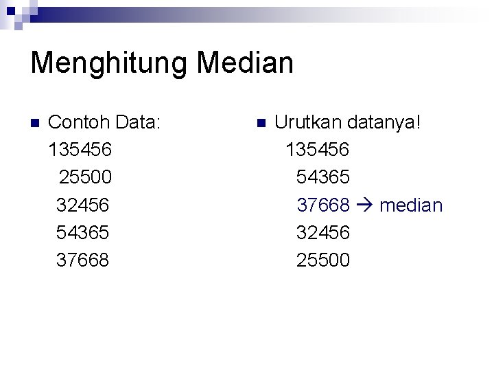 Menghitung Median n Contoh Data: 135456 25500 32456 54365 37668 n Urutkan datanya! 135456