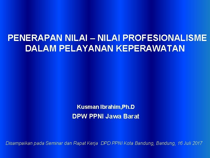  PENERAPAN NILAI – NILAI PROFESIONALISME DALAM PELAYANAN KEPERAWATAN Kusman Ibrahim, Ph. D DPW