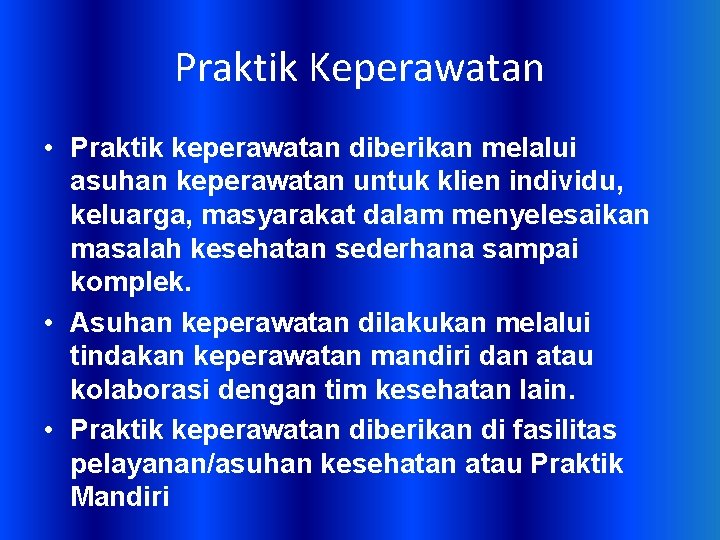 Praktik Keperawatan • Praktik keperawatan diberikan melalui asuhan keperawatan untuk klien individu, keluarga, masyarakat