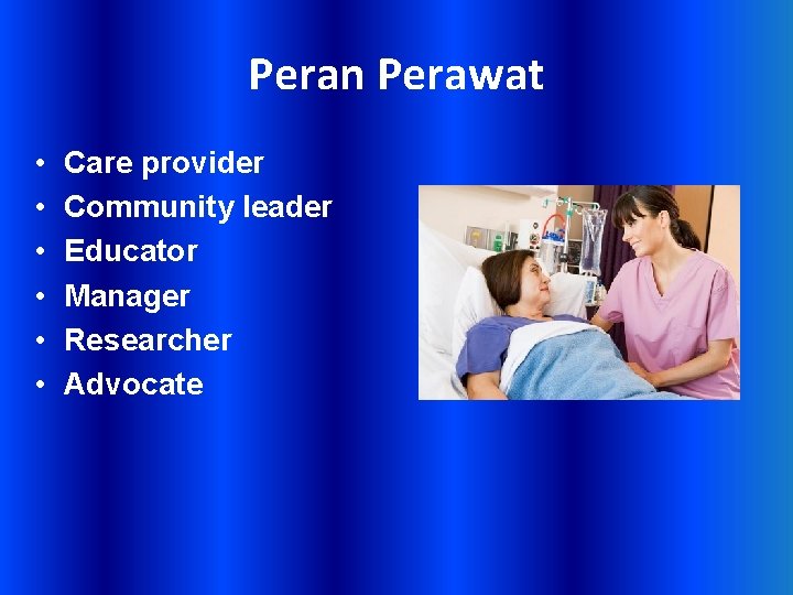 Peran Perawat • • • Care provider Community leader Educator Manager Researcher Advocate 