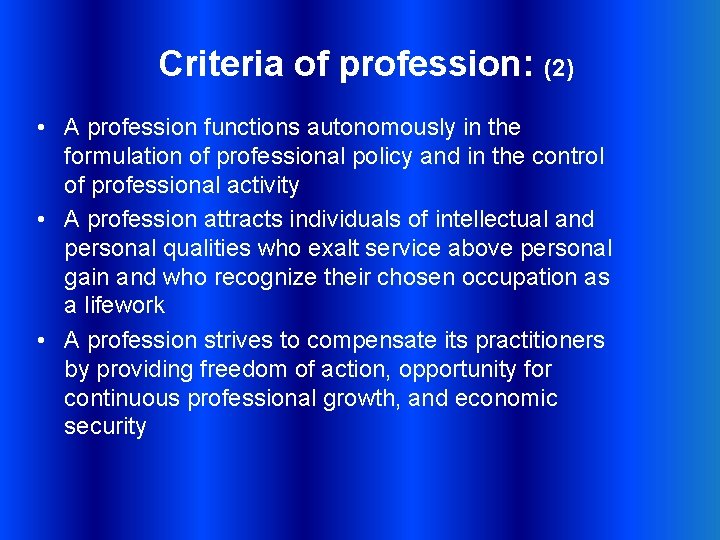 Criteria of profession: (2) • A profession functions autonomously in the formulation of professional