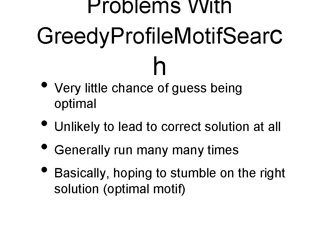 Problems With Greedy. Profile. Motif. Searc h • Very little chance of guess being
