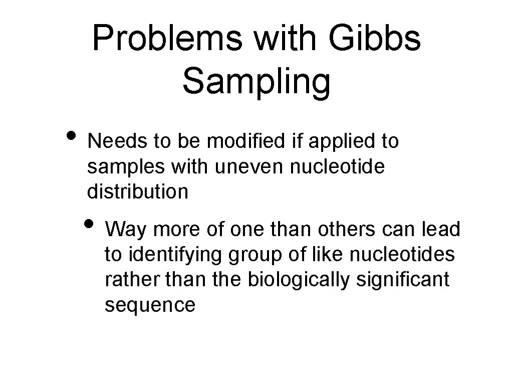 Problems with Gibbs Sampling • Needs to be modified if applied to samples with