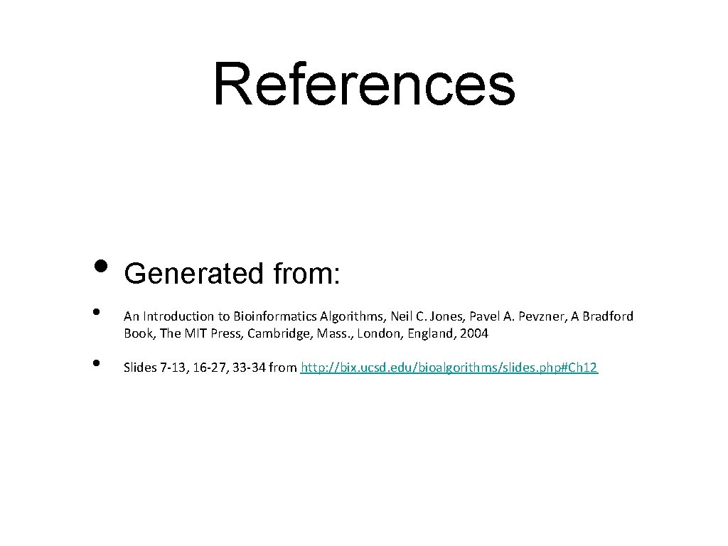 References • Generated from: • • An Introduction to Bioinformatics Algorithms, Neil C. Jones,
