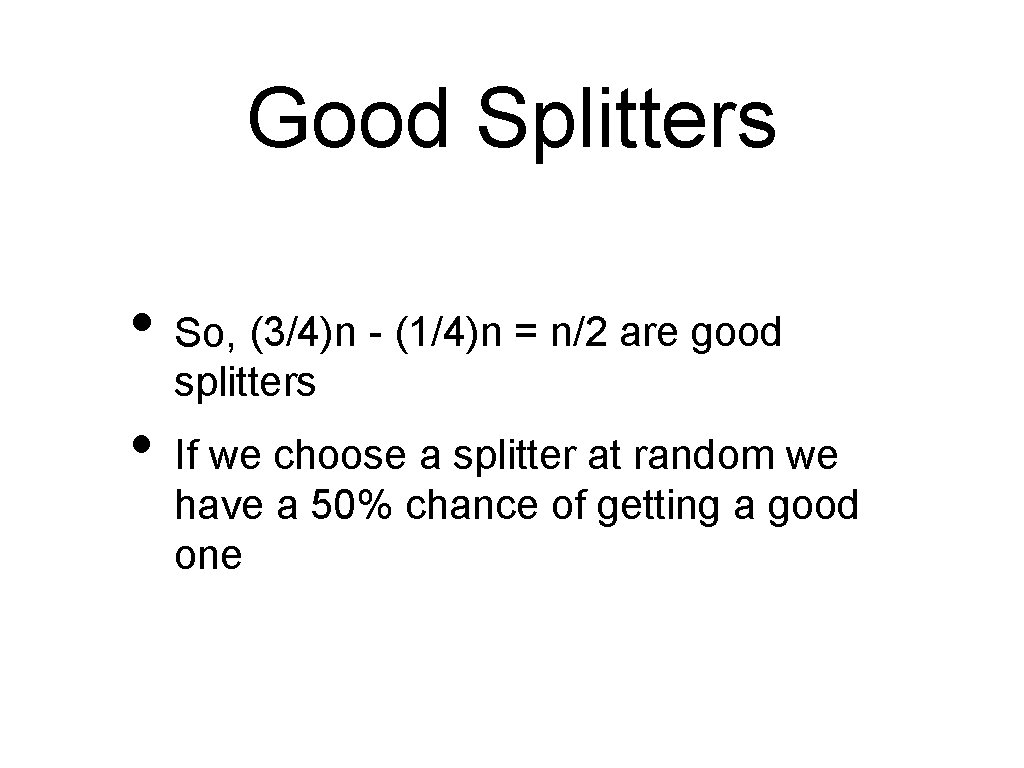 Good Splitters • So, (3/4)n - (1/4)n = n/2 are good splitters • If