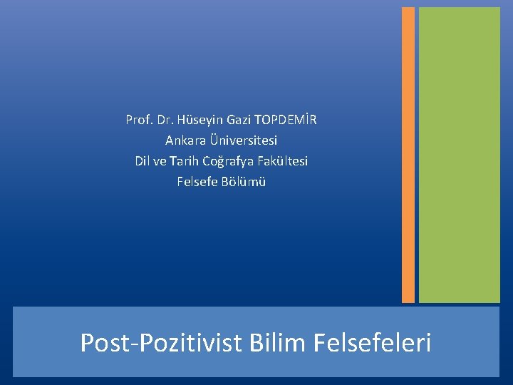 Prof. Dr. Hüseyin Gazi TOPDEMİR Ankara Üniversitesi Dil ve Tarih Coğrafya Fakültesi Felsefe Bölümü