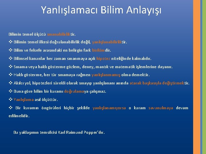 Yanlışlamacı Bilim Anlayışı Bilimin temel ölçütü sınanabilirliktir. v Bilimin temel ilkesi doğrulanabilirlik değil, yanlışlanabilirliktir.