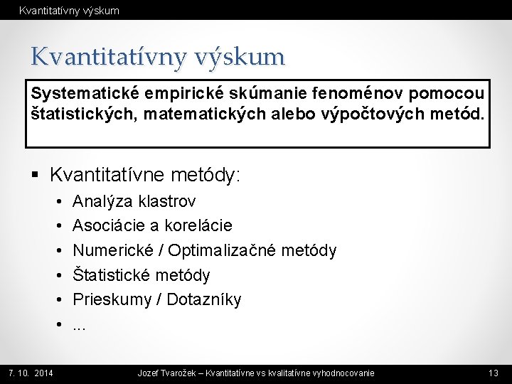 Kvantitatívny výskum Systematické empirické skúmanie fenoménov pomocou štatistických, matematických alebo výpočtových metód. § Kvantitatívne