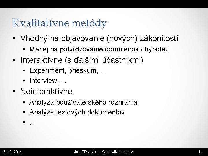 Kvalitatívne metódy § Vhodný na objavovanie (nových) zákonitostí • Menej na potvrdzovanie domnienok /