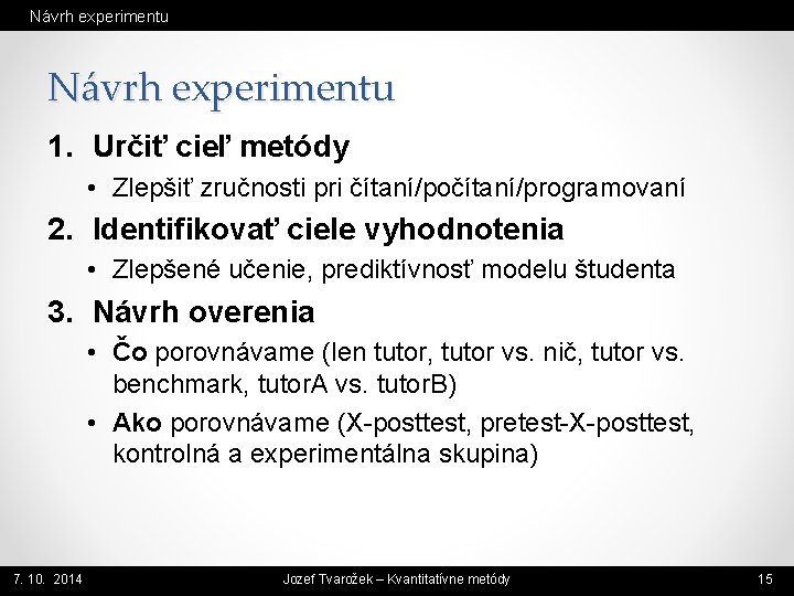 Návrh experimentu 1. Určiť cieľ metódy • Zlepšiť zručnosti pri čítaní/počítaní/programovaní 2. Identifikovať ciele