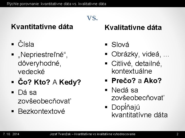 Rýchle porovnanie: kvantitatívne dáta vs. kvalitatívne dáta Kvantitatívne dáta § Čísla § „Nepriestreľné“, dôveryhodné,