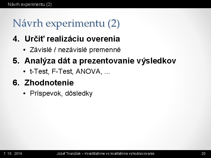 Návrh experimentu (2) 4. Určiť realizáciu overenia • Závislé / nezávislé premenné 5. Analýza