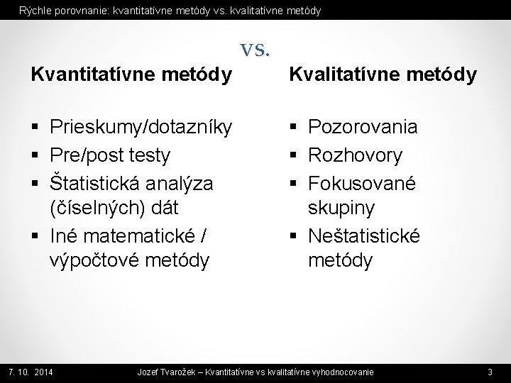 Rýchle porovnanie: kvantitatívne metódy vs. kvalitatívne metódy Kvantitatívne metódy § Prieskumy/dotazníky § Pre/post testy