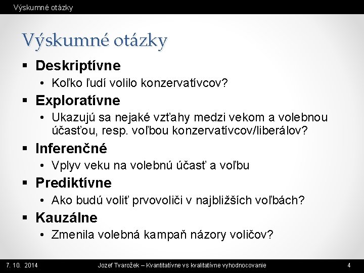 Výskumné otázky § Deskriptívne • Koľko ľudí volilo konzervatívcov? § Exploratívne • Ukazujú sa