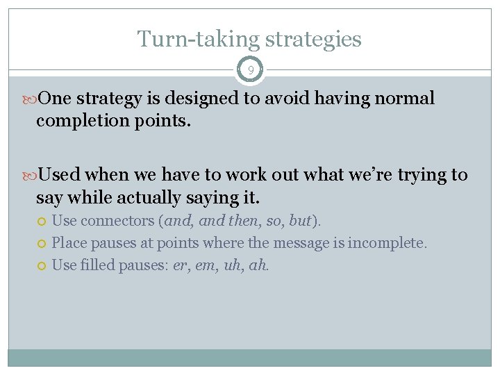Turn-taking strategies 9 One strategy is designed to avoid having normal completion points. Used
