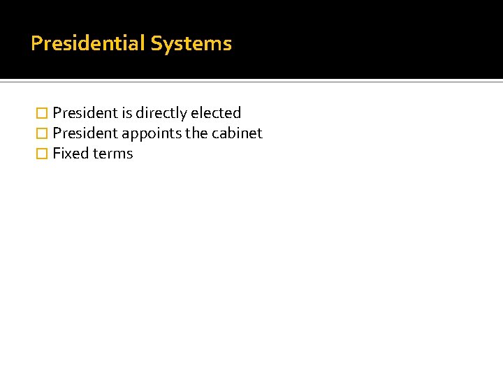 Presidential Systems � President is directly elected � President appoints the cabinet � Fixed