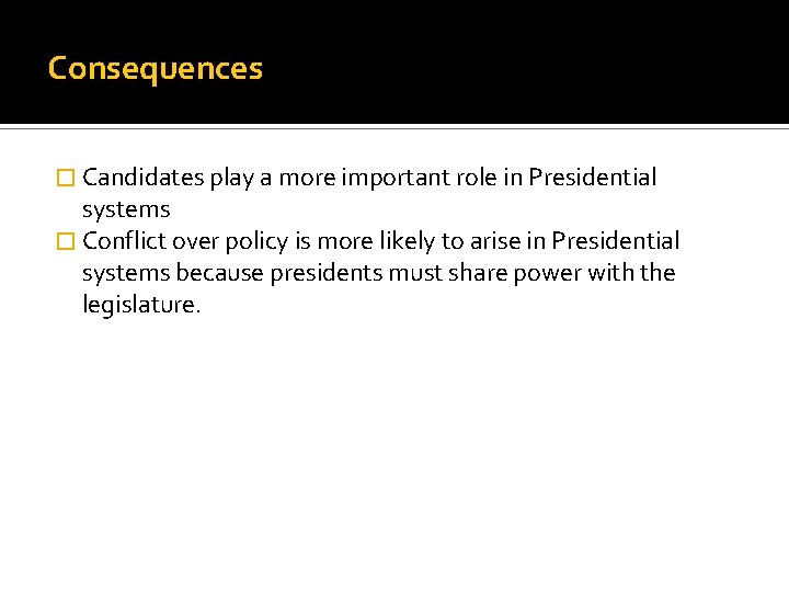 Consequences � Candidates play a more important role in Presidential systems � Conflict over