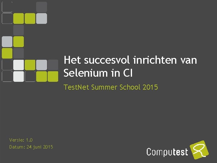 Het succesvol inrichten van Selenium in CI Test. Net Summer School 2015 Versie: 1. Het succesvol inrichten van Selenium in CI Test. Net Summer School 2015 Versie: 1.