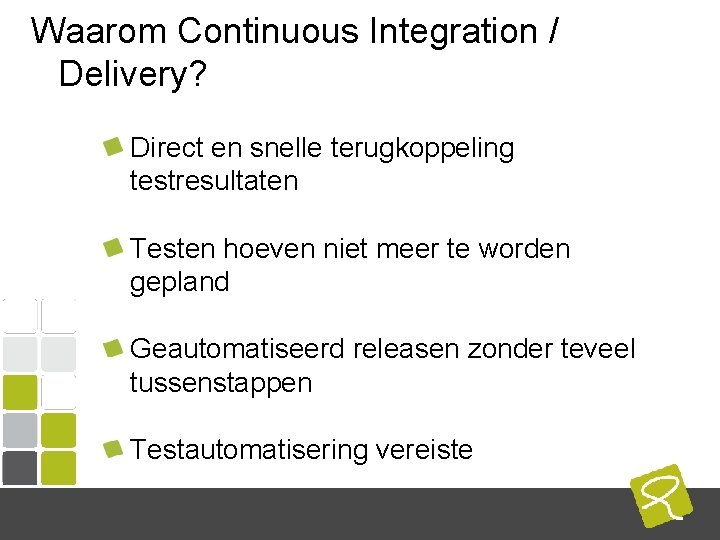 Waarom Continuous Integration / Delivery? Direct en snelle terugkoppeling testresultaten Testen hoeven niet meer Waarom Continuous Integration / Delivery? Direct en snelle terugkoppeling testresultaten Testen hoeven niet meer