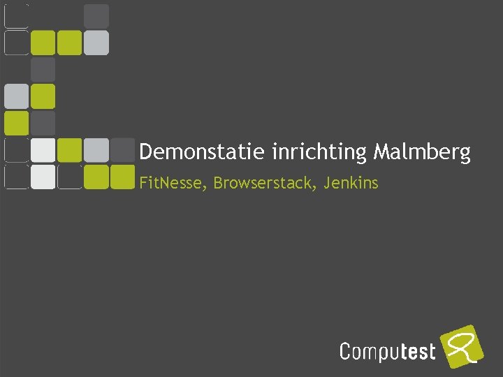 Demonstatie inrichting Malmberg Fit. Nesse, Browserstack, Jenkins COMPUTEST BORREL – 2 Mei 2014 Demonstatie inrichting Malmberg Fit. Nesse, Browserstack, Jenkins COMPUTEST BORREL – 2 Mei 2014