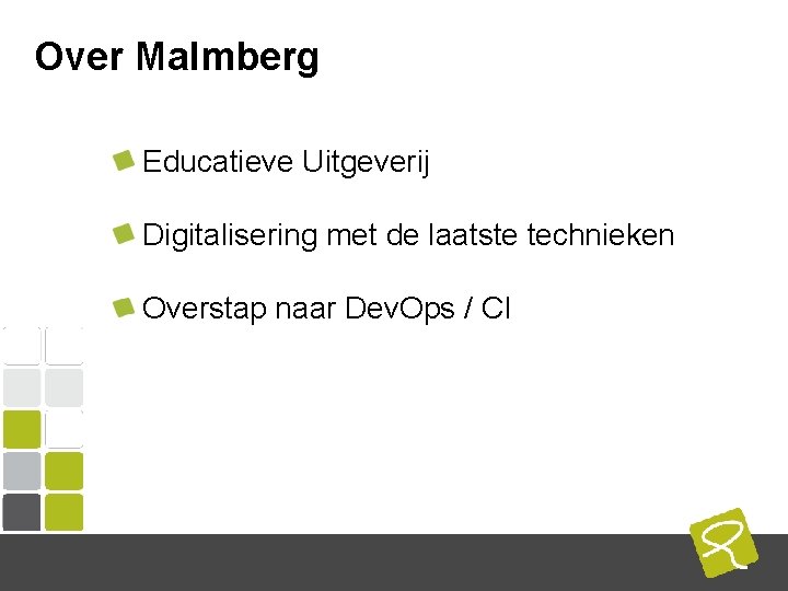 Over Malmberg Educatieve Uitgeverij Digitalisering met de laatste technieken Overstap naar Dev. Ops / Over Malmberg Educatieve Uitgeverij Digitalisering met de laatste technieken Overstap naar Dev. Ops /