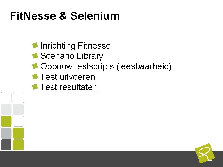 Fit. Nesse & Selenium Inrichting Fitnesse Scenario Library Opbouw testscripts (leesbaarheid) Test uitvoeren Test Fit. Nesse & Selenium Inrichting Fitnesse Scenario Library Opbouw testscripts (leesbaarheid) Test uitvoeren Test