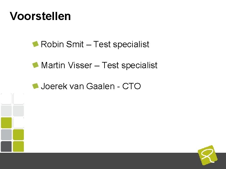 Voorstellen Robin Smit – Test specialist Martin Visser – Test specialist Joerek van Gaalen Voorstellen Robin Smit – Test specialist Martin Visser – Test specialist Joerek van Gaalen