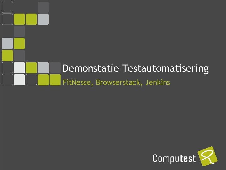 Demonstatie Testautomatisering Fit. Nesse, Browserstack, Jenkins COMPUTEST BORREL – 2 Mei 2014 Demonstatie Testautomatisering Fit. Nesse, Browserstack, Jenkins COMPUTEST BORREL – 2 Mei 2014