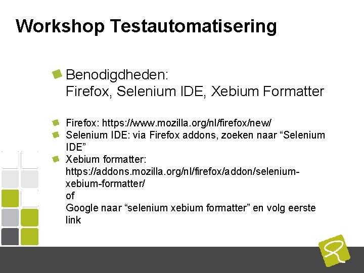Workshop Testautomatisering Benodigdheden: Firefox, Selenium IDE, Xebium Formatter Firefox: https: //www. mozilla. org/nl/firefox/new/ Selenium Workshop Testautomatisering Benodigdheden: Firefox, Selenium IDE, Xebium Formatter Firefox: https: //www. mozilla. org/nl/firefox/new/ Selenium