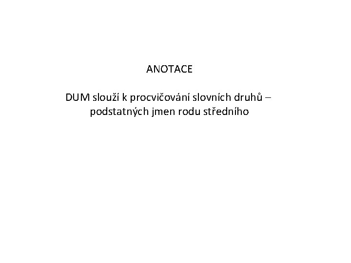 ANOTACE DUM slouží k procvičování slovních druhů – podstatných jmen rodu středního 