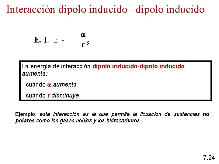 Interacción dipolo inducido –dipolo inducido E. I. - r 6 La energía de interacción