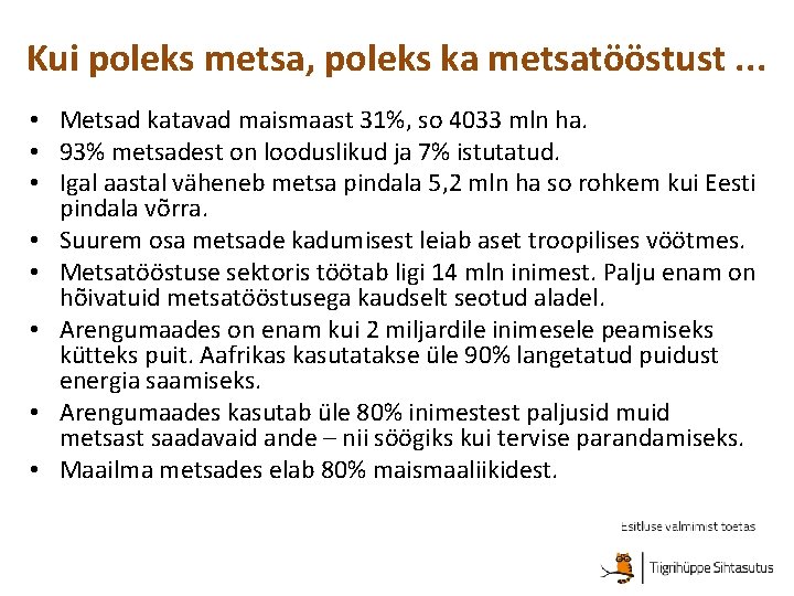 Kui poleks metsa, poleks ka metsatööstust. . . • Metsad katavad maismaast 31%, so