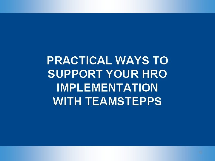 PRACTICAL WAYS TO SUPPORT YOUR HRO IMPLEMENTATION WITH TEAMSTEPPS 12 PRACTICAL WAYS TO SUPPORT YOUR HRO IMPLEMENTATION WITH TEAMSTEPPS 12