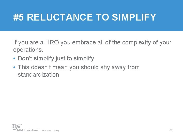 #5 RELUCTANCE TO SIMPLIFY If you are a HRO you embrace all of the #5 RELUCTANCE TO SIMPLIFY If you are a HRO you embrace all of the