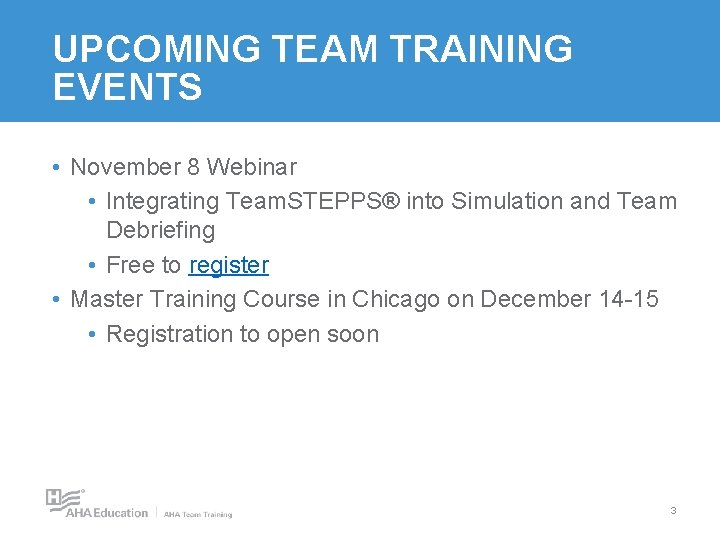 UPCOMING TEAM TRAINING EVENTS • November 8 Webinar • Integrating Team. STEPPS® into Simulation UPCOMING TEAM TRAINING EVENTS • November 8 Webinar • Integrating Team. STEPPS® into Simulation