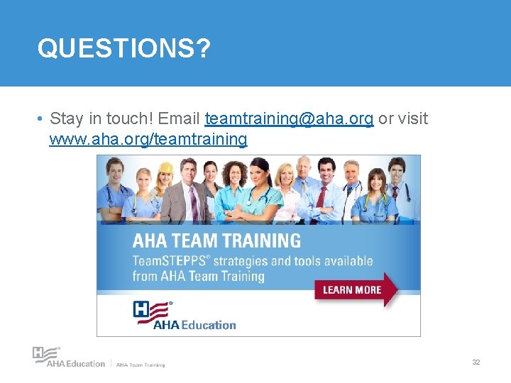 QUESTIONS? • Stay in touch! Email teamtraining@aha. org or visit www. aha. org/teamtraining 32 QUESTIONS? • Stay in touch! Email teamtraining@aha. org or visit www. aha. org/teamtraining 32