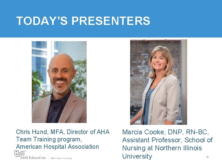 TODAY’S PRESENTERS Chris Hund, MFA, Director of AHA Team Training program, American Hospital Association TODAY’S PRESENTERS Chris Hund, MFA, Director of AHA Team Training program, American Hospital Association
