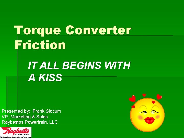 Torque Converter Friction IT ALL BEGINS WITH A KISS Presented by: Frank Slocum VP,