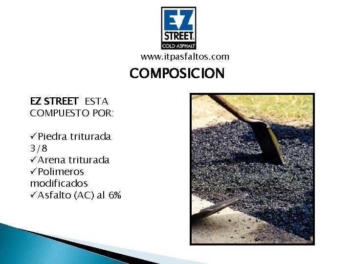 www. itpasfaltos. com COMPOSICION EZ STREET ESTA COMPUESTO POR: üPiedra triturada 3/8 üArena triturada