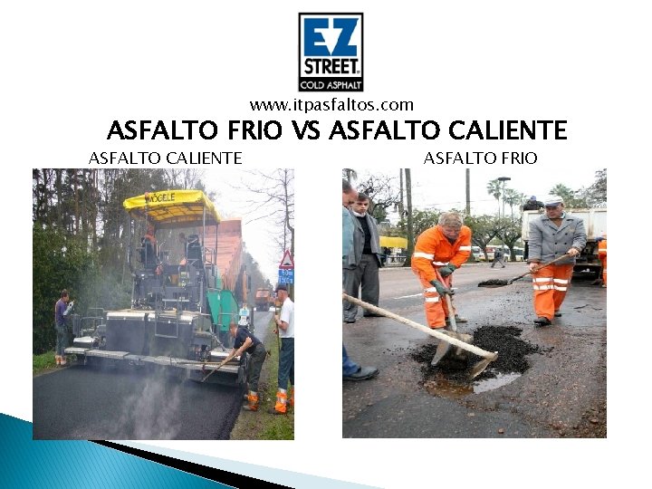 www. itpasfaltos. com ASFALTO FRIO VS ASFALTO CALIENTE ASFALTO FRIO 